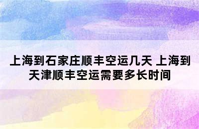 上海到石家庄顺丰空运几天 上海到天津顺丰空运需要多长时间